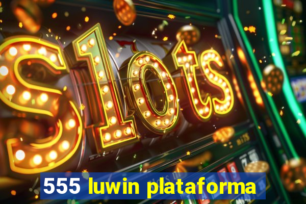 555 luwin plataforma